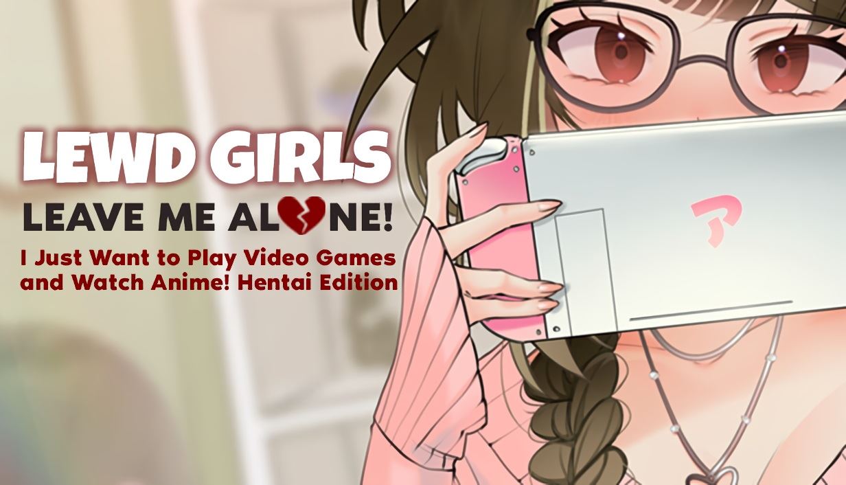 Lewd Girls, Leave Me Alone! I Just Want to Play Video Games and Watch Anime! – Hentai Edition porn xxx game download cover